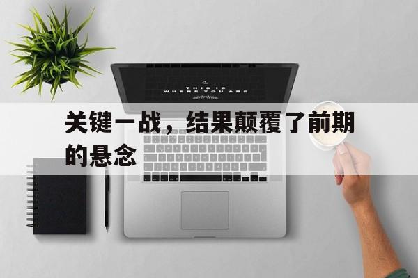 关键一战，结果颠覆了前期的悬念