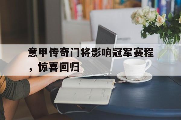 意甲传奇门将影响冠军赛程，惊喜回归